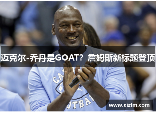 迈克尔-乔丹是GOAT？詹姆斯新标题登顶